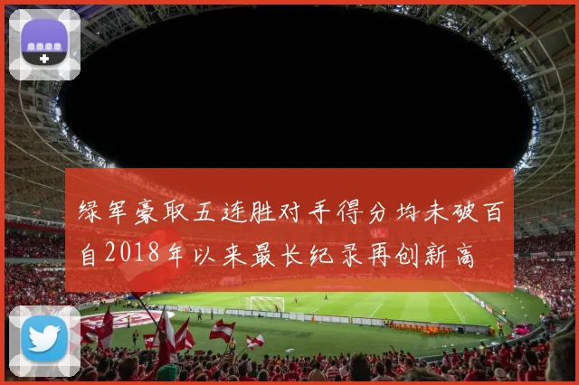 绿军豪取五连胜对手得分均未破百自2018年以来最长纪录再创新高